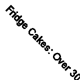 Fridge Cakes: Over 30 no-bake dessert... By Sady, Jean-Luc, Hardcover,New